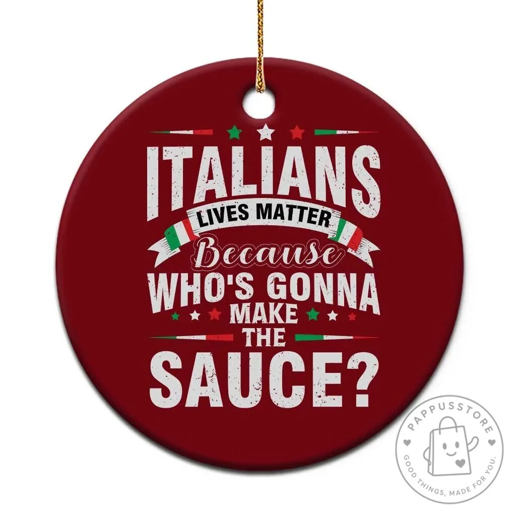 Funny Italians Lives Matter Because Who's Gonna Make The Sauce Ornament 1 Funny Italians Lives Matter Because Who's Gonna Make The Sauce Ornament